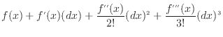 $\displaystyle f(x) + f'(x)(dx) + \frac{f''(x)}{2!}(dx)^2 + \frac{f'''(x)}{3!}(dx)^3$