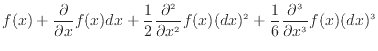 $\displaystyle f(x) + \frac{\partial }{\partial x}f(x)dx + \frac{1}{2}\frac{\par...
...\partial x^2}f(x)(dx)^2 + \frac{1}{6}\frac{\partial ^3}{\partial x^3}f(x)(dx)^3$