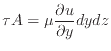 $\displaystyle \tau A = \mu \frac{\partial u}{\partial y} dydz
$