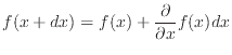 $\displaystyle f(x+dx) = f(x) + \dfrac{\partial }{\partial x}f(x) dx$