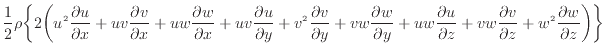 $\displaystyle \frac{1} {2} \rho \bigg\{ 2 \bigg( u^2 \dfrac{\partial u}{\partia...
...rac{\partial v}{\partial z} + w^2 \dfrac{\partial w}{\partial z} \bigg) \bigg\}$