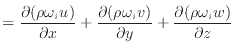 $\displaystyle = \dfrac{\partial (\rho \omega_i u)}{\partial x} + \dfrac{\partial (\rho \omega_i v)}{\partial y} + \dfrac{\partial (\rho \omega_i w)}{\partial z}$