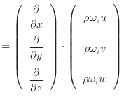 $\displaystyle = \left( \begin{array}{c} \dfrac{\partial }{\partial x} \vspace{....
...e{.5em} \\ \rho \omega_i v \vspace{.5em} \\ \rho \omega_i w \end{array} \right)$