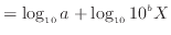 $\displaystyle = \log_{10} a + \log_{10} 10^bX$