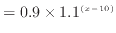 $\displaystyle = 0.9 \times 1.1^{(x - 10)}$