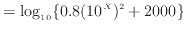 $\displaystyle = \log_{10} \{ 0.8 (10^X)^2 +2000 \}$