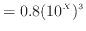 $\displaystyle = 0.8 (10^X)^3$