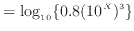 $\displaystyle = \log_{10} \{ 0.8 (10^X)^3 \}$