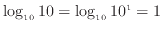 $\displaystyle \log_{10} 10 = \log_{10} 10^{1} = 1$