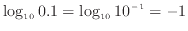 $\displaystyle \log_{10} 0.1 = \log_{10} 10^{-1} = -1$