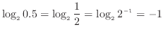 $\displaystyle \log_{2} 0.5 = \log_{2} \frac{1}{2} = \log_{2} 2^{-1} = -1$