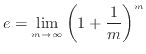$\displaystyle e = \lim_{m \to \infty} \left(1 + \frac{1}{m} \right)^m$