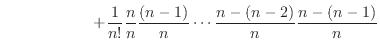 $\displaystyle \hspace{20mm} + \frac{1}{n!}\frac{n}{n}\frac{(n-1)}{n}\cdots\frac{n-(n-2)}{n}\frac{n-(n-1)}{n}$