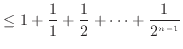 $\displaystyle \leq 1 + \frac{1}{1} + \frac{1}{2} + \cdots + \frac{1}{2^{n-1}}$