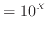 $\displaystyle = 10 ^X$