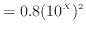 $\displaystyle = 0.8 (10 ^X ) ^2$