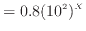 $\displaystyle = 0.8 (10^2)^X$