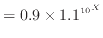 $\displaystyle = 0.9 \times 1.1^{10 ^X}$