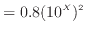 $\displaystyle = 0.8 (10 ^X ) ^2$