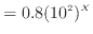 $\displaystyle = 0.8 (10^2)^X$