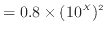 $\displaystyle = 0.8 \times (10 ^X )^2$