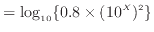 $\displaystyle = \log_{10} \{0.8 \times (10 ^X) ^2\}$