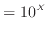 $\displaystyle = 10 ^X$