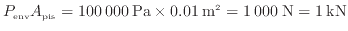 $\displaystyle P_{\rm env} A_{\rm pis} = 100\:000\:{\rm Pa} \times 0.01\:{\rm m}^2 = 1\:000\:{\rm N} = 1\:{\rm kN}
$