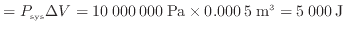 $\displaystyle = P_{\rm sys} \Delta V = 10\:000\:000\:{\rm Pa} \times 0.000\:5\:{\rm m^3} = 5\:000\:{\rm J}$