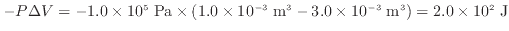 $ - P \Delta V = - 1.0 \times 10^5 \; \rm {Pa} \times (1.0 \times 10^{-3} \; \rm {m^3} - 3.0 \times 10^{-3} \; \rm {m^3}) = 2.0 \times 10^2 \; \rm {J}$