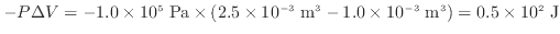 $ - P \Delta V = - 1.0 \times 10^5 \; \rm {Pa} \times (2.5 \times 10^{-3} \; \rm {m^3} - 1.0 \times 10^{-3} \; \rm {m^3}) = 0.5 \times 10^2 \; \rm {J}$