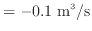 $\displaystyle = - 0.1 \; {\rm m^3/s}$