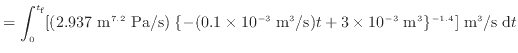 $\displaystyle = \int^{t_\text{f}}_0 [(2.937 \text{ m$^{7.2}$\ Pa/s}) \; \{-(0.1...
...3/s})t + 3 \times 10^{-3} \; {\rm m^3}\}^{-1.4} ] \; {\rm m^3/s} \; \mathrm{d}t$