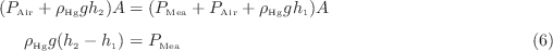 (P_\text{Air} + \rho_\text{Hg} g h_2) A &= (P_\text{Mea} + P_\tex......g h_1) A \nonumber \\\rho_\text{Hg} g (h_2 - h_1) &= P_\text{Mea}