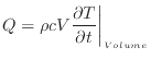 $\displaystyle Q = \rho c V \dfrac{\partial T}{\partial t} \bigg \vert _{Volume}$