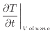 $\displaystyle \dfrac{\partial T}{\partial t} \bigg \vert _{Volume}$