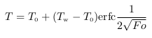 $\displaystyle t = t_0 + (t_{\rm w} - t_0) {\rm erfc} \left( 2 \sqrt{fo} \right)$