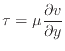 $\displaystyle \tau = \mu \frac{\partial v}{\partial y} $