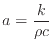 $\displaystyle a = \frac{k}{\rho c}$