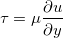 $\displaystyle  \tau = \mu   \dfrac {\partial u}{\partial y}  $