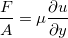 $\displaystyle  \frac{F_\text {粘}}{A} = \mu   \dfrac {\partial u}{\partial y} \label{eq-Viscosity}  $