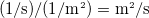 $(1/\text {s})/(1/\text {m}^2) = \text {m}^2/\text {s}$