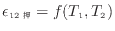 $\displaystyle \epsilon_{12} = f(T_1, T_2)$