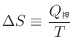 $\displaystyle \Delta S \equiv \frac{Q_}{T}$