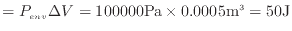 $\displaystyle = P_{env} \Delta V = 100 000 {\rm Pa} \times 0.0005 {\rm m^3} = 50 {\rm J}$