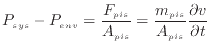 $\displaystyle P_{sys} - P_{env} = \frac{F_{pis}}{A_{pis}} = \frac{m_{pis}}{A_{pis}} \frac{\partial v}{\partial t}
$