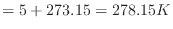 $\displaystyle = 5 + 273.15 = 278.15 K$