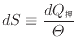 $\displaystyle dS \equiv \frac{dQ_}{\varTheta}$