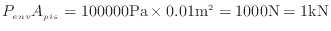 $\displaystyle P_{env} A_{pis} = 100000 {\rm Pa} \times 0.01 {\rm m}^2 = 1000 {\rm N} = 1 {\rm kN}
$