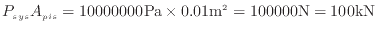 $\displaystyle P_{sys} A_{pis} = 10 000 000 {\rm Pa} \times 0.01 {\rm m}^2 = 100 000 {\rm N} = 100 {\rm kN}
$